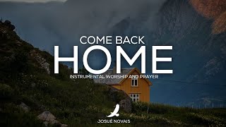 SOAKING WORSHIP // COME BACK HOME // 4 HOURS INSTRUMENTAL // LUKE 15:11-32