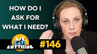 "How do I ASK for what I need?" - AKA ep. 146