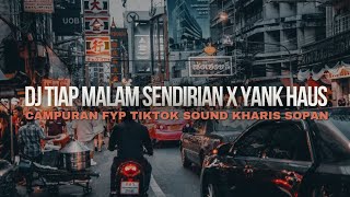 DJ TIAP MALAM SENDIRIAN X YANK HAUS CAMPURAN ( Slowed + Reverb ) VIRAL TIKTOK SOUND KHARIS SOPAN