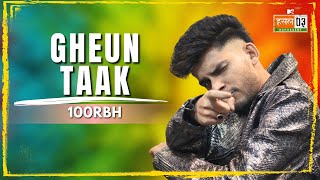 Gheun Taak | 100RBH | MTV Hustle 03 REPRESENT