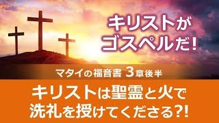 《マタイ3章後半》キリストは聖霊と火で洗礼を授けてくださる？！【キリストがゴスペルだ！】