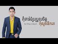 កុំទាន់ប្រែប្រួលចិត្ត កុំលួចនឹកគេ ឆាយ វិរ យុទ្ធ chhay virakyuth