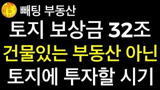 부동산 📌 토지 보상금 32조로 부동산에 재투자가 이루어 진다면 건물있는 부동산 아닌 농지와 임야 같은 토지에 투자할 시기