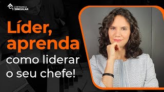 Líder, aprenda como liderar o seu chefe!