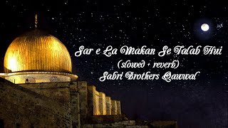 Sabri Brothers Qawwal : Sar E La Makan Se Talab Hui (Slowed + Reverb)
