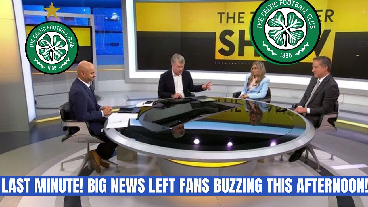 LAST MINUTE! BIG NEWS LEFT FANS BUZZING THIS AFTERNOON CELTIC NEWS ...