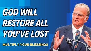 Billy Graham Message - God Will Restore All You’ve Lost and Multiply Your Blessings