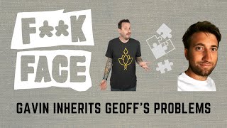 F**kface: Gavin Inherits Geoff's Problems