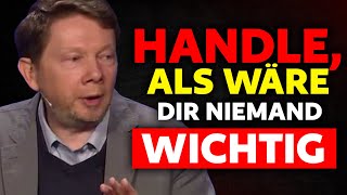 HANDLE, ALS WÄRE DIR NIEMAND WICHTIG - Eckhart Tolle