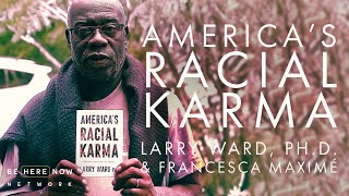 ReRooted Podcast with Francesca Maximé Ep. 53: America's Racial Karma with Larry Ward, Ph.D.