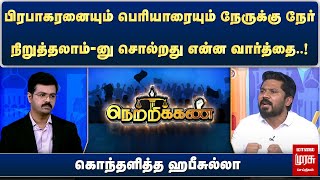 பிரபாகரனையும் பெரியாரையும் நேருக்கு நேர் நிறுத்தலாம்-னு சொல்றது என்ன வார்த்தை..!  - ஹபீசுல்லா