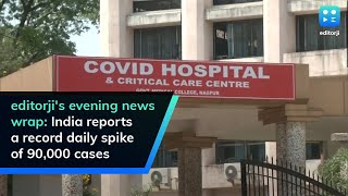 editorji's evening news wrap: India reports a record daily spike of 90,000 cases
