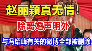 赵丽颖真无情！除离婚声明外，与冯绍峰有关的微博全部被删除