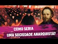 Como seria uma sociedade anarquista?