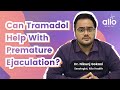 Can Tramadol help with Premature Ejaculation ? Expert Explains | Allo Health