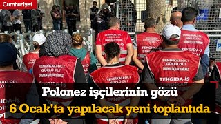 Polonez işçilerinin gözü 6 Ocak'ta yapılacak yeni toplantıda