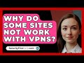 Why Do Some Sites Not Work with VPNs? - SecurityFirstCorp.com