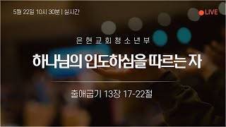 [은현교회] 청소년부 주일예배 2022.05.22 | 하나님의 인도하심을 따르는 자 | 김다솔 전도사