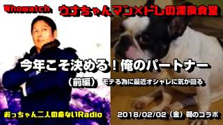 【ウナちゃんマン×ドレの深夜食堂 】（前編）朝からおっちゃん危ないRadio「最近オシャレに気を使ってる理由が明らかに」2018/02/02号