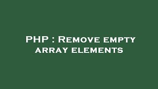 PHP : Remove empty array elements