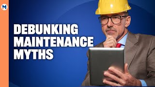 Debunking Maintenance Myths