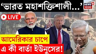 Bangladesh News LIVE | 'মহাশক্তিশালী India...', Yunus র মুখে এ কী কথা! | Modi | Trump | Bangla News