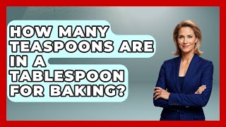 How Many Teaspoons Are In A Tablespoon For Baking? - The Skillful Chef
