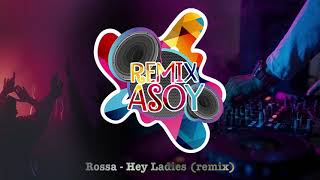 Rossa Hey Ladies Remix