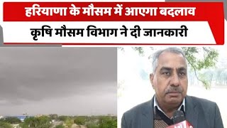 हरियाणा के मौसम में आएगा बदलाव, कृषि मौसम विभाग ने दी जानकारी । Haryana