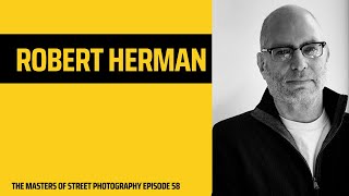 Alex Coghe presents: THE MASTERS OF STREET PHOTOGRAPHY EPISODE 58 ROBERT HERMAN