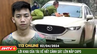 Bản tin 113 online 2/4: Bắt tài xế hất cảnh sát lên nắp capo, lạng lách trên phố Hà Nội | ANTV
