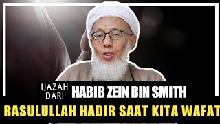 IJAZAH HABIB ZEIN BIN SMITH; AGAR RASULULLAH HADIR SAAT KITA WAFAT