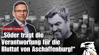 Gerald Grosz: „Söder trägt die Verantwortung für die Bluttat von Aschaffenburg!“