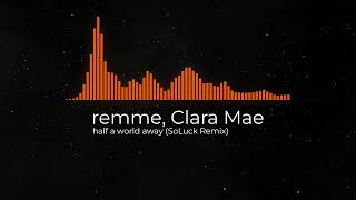 remme, Clara Mae - half a world away (SoLuck Remix)