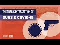 The Tragic Intersection of Guns & COVID-19