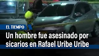 Un hombre fue asesinado por sicarios en Rafael Uribe Uribe | El Tiempo