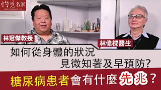 林偉樑醫生x林冠傑中醫師：如何從身體的狀況見微知著及早預防？糖尿病患者會有什麼先兆？《大醫精誠》（2022-12-10）