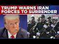 Trump Warns Iran Forces To Surrender Or Face Certain Death; Offers Immunity, Urges People To Rise