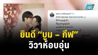 ยินดี “บูม – กีฟ” วิวาห์อบอุ่น | ข่าวบันเทิง 36