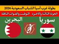 مباراة سوريا الشباب ضد البحرين اليوم في بطولة غرب آسيا الشباب السعودية 2024 الجولة الثالثة