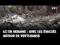 LCI en Ukraine : avec les évacués autour de Vovtchansk