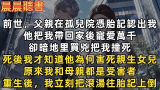 直到死後我才知道父親為何要害死我。重生後，我立刻把滾燙的湯往胎記上倒。前世，父親在孤兒院憑胎記認出親女兒，他把我帶回家寵愛萬千，卻買兇把我撞死。死後我才知道他為何害死親生女兒，原來我和母親都是受害者