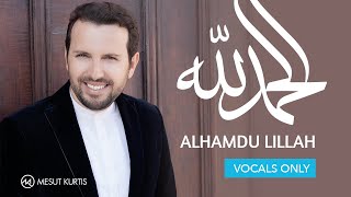 Mesut Kurtis - Alhamdu Lillah | (Vocals Only - بدون موسيقى ) | مسعود كرتس - الحمد لله
