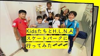 KidsたちとH.L.N.Aスケートパークに行ってみた！！