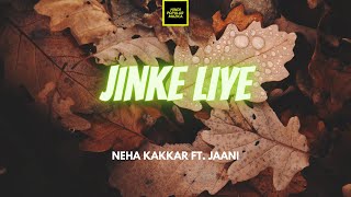 Neha Kakkar Ft. Jaani - Jinke Liye Lirik | Jinke Liye - Neha Kakkar Ft. Jaani Lyrics