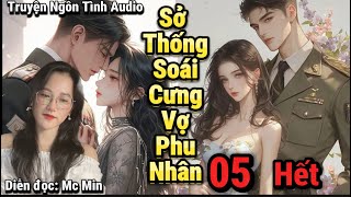 [Tập 05- Cuối]  Sở Thống Soái Cưng Vợ Phu Nhân #mcmin