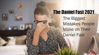 Daniel Fast 2021 - The Biggest Mistakes People Make on their Daniel Fast