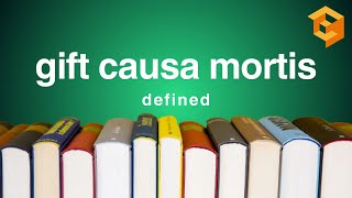 Gift Causa Mortis| Legal Term Defined (Property Definitions for Law School and Bar Exam Prep)