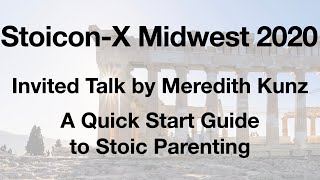 A Quick Start Guide To Stoic Parenting | Meredith Kunz | Stoicon X Midwest 2020
