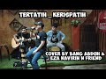 TERTATIH - KERISPATIH Live Cover By Bang Abduh ft Eza Navarin n friend